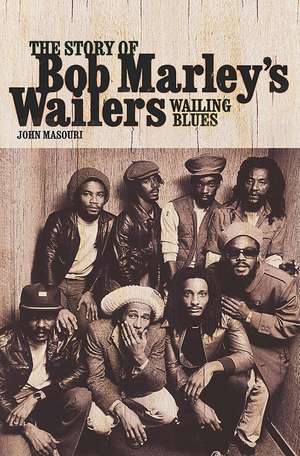 Wailing Blues: The Story of Bob Marley's Wailers de John Masouri