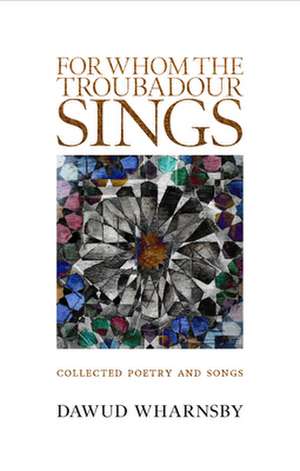 For Whom the Troubadour Sings: Collected Poetry and Songs de Dawud Wharnsby