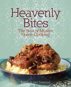 Heavenly Bites: The Best of Muslim Home Cooking de Karimah bint Dawood