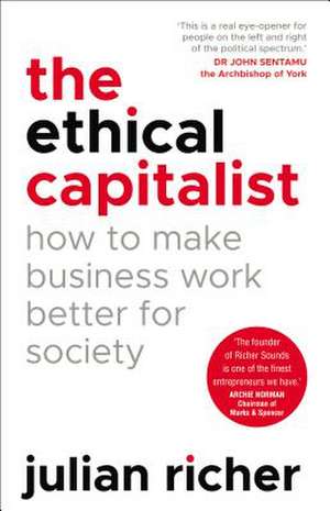 The Ethical Capitalist: How to Make Business Work Better for Society de Julian Richer