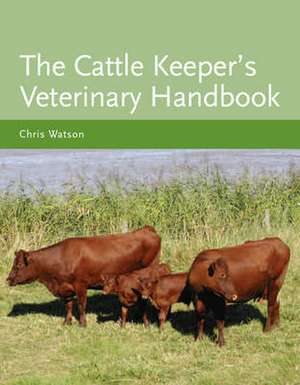 The Cattle Keeper's Veterinary Handbook de Chris Watson