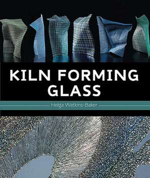 Kiln Forming Glass de Helga Watkins-Baker