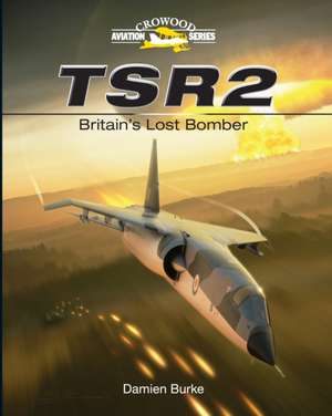 TSR2: Britain's Lost Bomber de Damien Burke