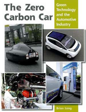 The Zero Carbon Car: Green Technology and the Automotive Industry de Brian Long