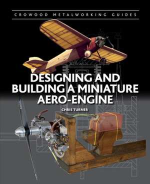 Designing and Building a Miniature Aero-Engine de Chris Turner