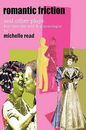 Romantic Friction & Other Plays de Michelle Read