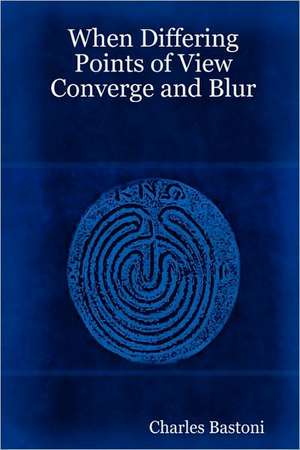 When Differing Points of View Converge and Blur de Charles Bastoni