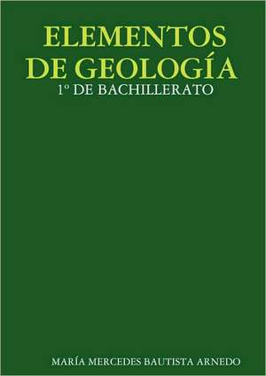 ELEMENTOS DE GEOLOGÍA 1º DE BACHILLERATO de María Mercedes Bautista Arnedo