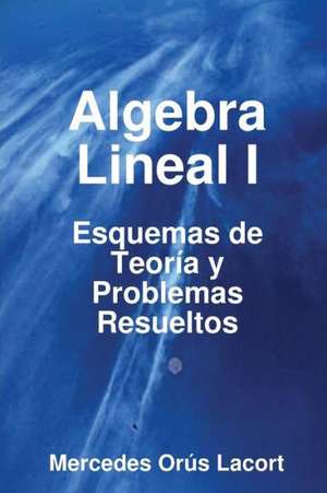 Algebra Lineal I - Esquemas de Teoria y Problemas Resueltos de Mercedes Ors Lacort