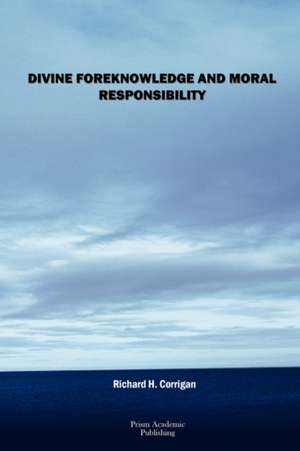 Divine Foreknowledge and Moral Responsibility de Richard H. Corrigan