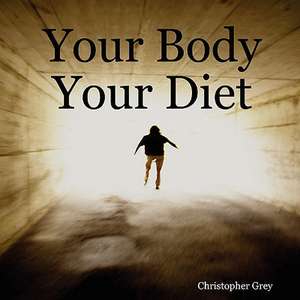 Your Body Your Diet de Christopher John Grey