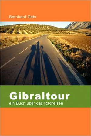 Gibraltour - Ein Buch Uber Das Radreisen de Bernhard Gehr