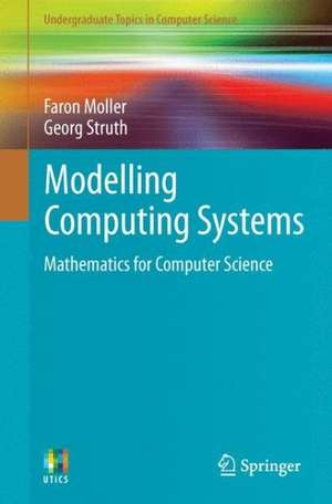 Modelling Computing Systems: Mathematics for Computer Science de Faron Moller