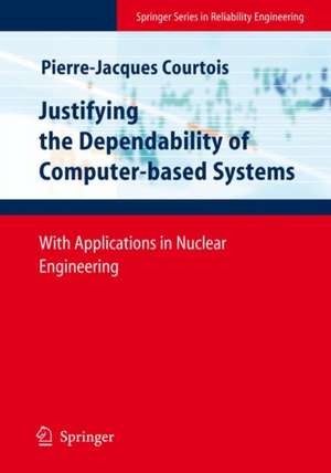 Justifying the Dependability of Computer-based Systems: With Applications in Nuclear Engineering de Pierre-Jacques Courtois