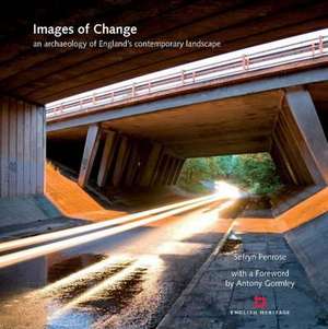 Images of Change – An archaeology of England′s Contemporary Landscape de Sefryn Penrose