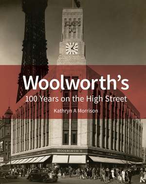 Woolworth's: 100 Years on the High Street de Kathryn A. Morrison