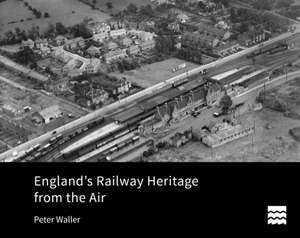 England`s Railway Heritage from the Air de Peter Waller