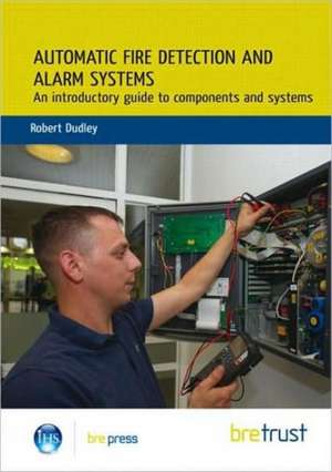 Automatic Fire Detection and Alarm Systems: An Introductory Guide to Components and Systems de R. Dudley