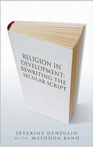 Religion in Development: Rewriting the Secular Script de Séverine Deneulin