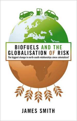 Biofuels and the Globalization of Risk: The Biggest Change in North-South Relationships Since Colonialism? de James Smith