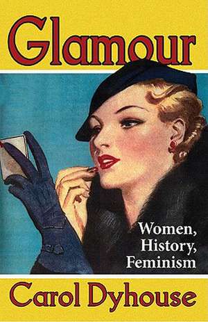 Glamour: Women, History, Feminism de Carol Dyhouse