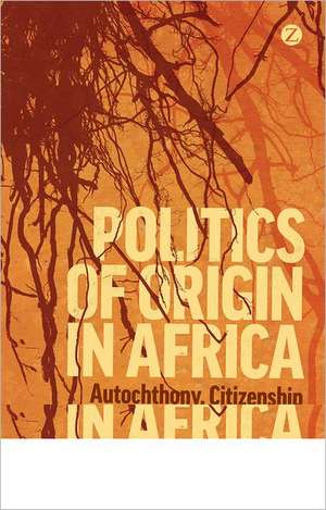 Politics of Origin in Africa: Autochthony, Citizenship and Conflict de Morten Bøås