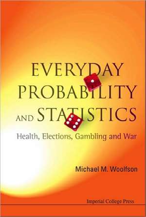 Everyday Probability and Statistics: Health, Elections, Gambling and War de Michael M. Woolfson