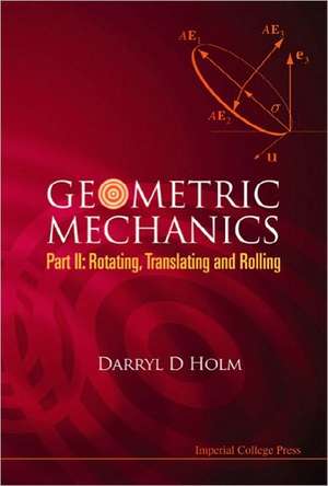 Geometric Mechanics, Part II: Rotating, Translating and Rolling de Darryl D. Holm