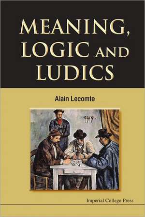 Meaning, Logic and Ludics de Alain Lecomte