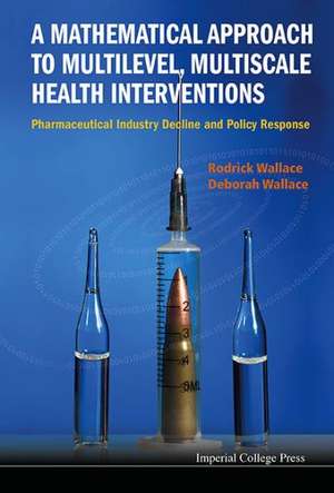 Mathematical Approach to Multilevel, Multiscale Health Interventions, A: Pharmaceutical Industry Decline and Policy Response de Rodrick Wallace