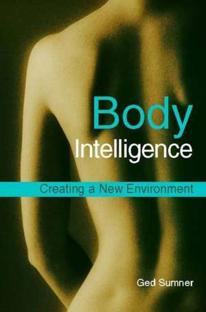 Body Intelligence: Creating a New Environment de Ged Sumner