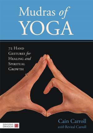 Mudras of Yoga: 72 Hand Gestures for Healing and Spiritual Growth de Revital Carroll