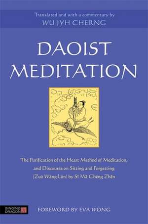 Daoist Meditation: The Purification of the Heart Method of Meditation and Discourse on Sitting and Forgetting (Zuo Wang Lun) by Si Ma Che de Wu Jyh Cherng