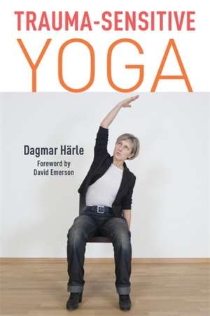 Trauma-Sensitive Yoga de Dagmar Härle