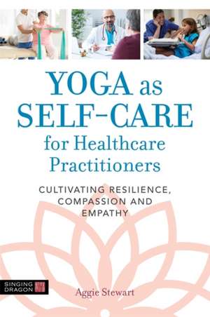 Yoga as Self-Care for Healthcare Practitioners de Aggie Stewart