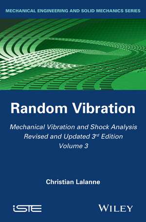 Mechanical Vibration and Shock Analysis, 3rd Editi on, Volume 3, Random Vibration de C Lalanne