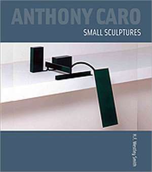 Anthony Caro: Small Sculptures de H F Westley Smith