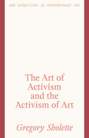 The Art of Activism and the Activism of Art de Gregory Sholette