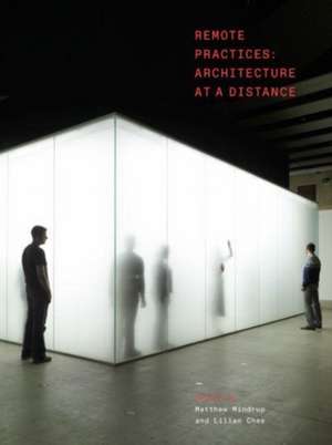 Remote Practices: Architecture at a Distance de Matthew Mindrup