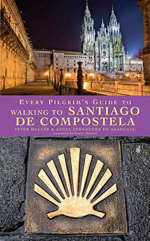 Every Pilgrim's Guide to Walking to Santiago de Compostela de Peter Muller