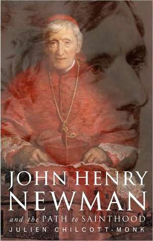 John Henry Newman and the Path to Sainthood de Julien Chilcott-Monk