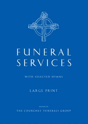 Funeral Services Large Print Edition: With Selected Hymns de The Churches' Funerals Group