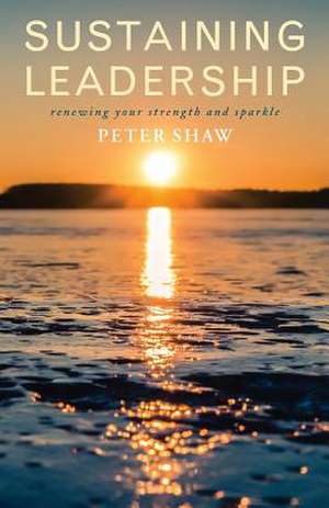 Sustaining Leadership de Peter Shaw