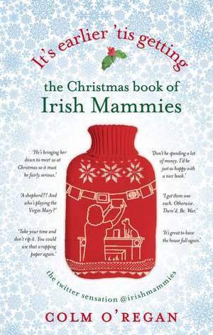 It's Earlier 'Tis Getting: The Christmas Book of Irish Mammies de Colm O'Regan