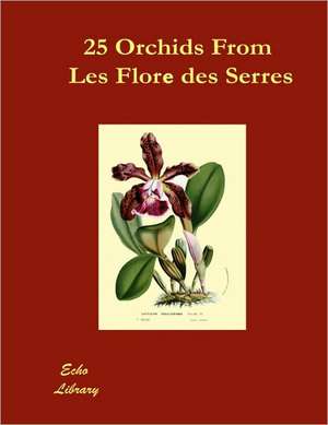 25 Orchids from the Flore Des Serres 1845-1876 de Louis Van Houtte