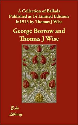 A Collection of Ballads Published as 14 Limited Editions in1913 by Thomas J Wise de George Borrow