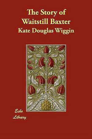 The Story of Waitstill Baxter de Kate Douglas Wiggin