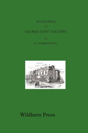 Scenes from the George Eliot Country with Illustrations 1888 de S. Parkinson