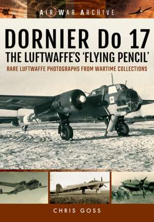 Dornier Do 17: The Luftwaffe's 'Flying Pencil' de Chris Goss