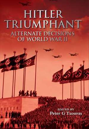 Hitler Triumphant: Alternate Decisions of World War Ii